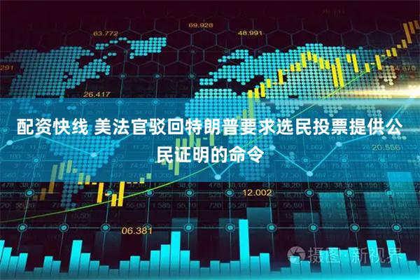 配资快线 美法官驳回特朗普要求选民投票提供公民证明的命令
